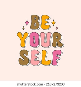 Colorful inspirational slogan Be Yourself print for t - shirt, stickers, cards, posters. Trendy retro vintage print in style 70s, 80s. Vector illustration