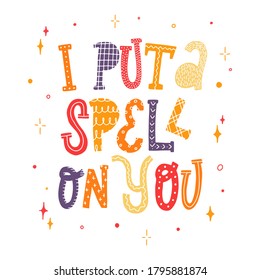 Colorful lettering quote for Halloween 'I put a spell on you' decorated with stars on white background. Greeting card, poster, baby print, banner, sign, etc. Festive typography phrase. EPS 10