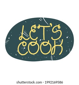 Colorful lettering slogan lets cook. Quote about kitchen and cooking. Vector illustration on white background.