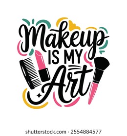 Colorful Makeup Is My Art Typography trendy vector Design for Beauty Enthusiasts on white background 