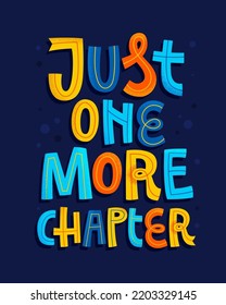 Colorful modern lettering illustration - Just one more chapter. Typography design for card, poster, mugs, totebags, fashion, prints. Libraries, bookstores, reading clubs events