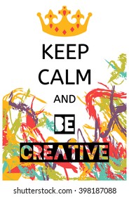 Colorful motivation poster with text "Keep Calm and be creative", gold crown and spray paint. Modern style banner or postcard. Motivational and inspirational poster for artists, creators, crafters.