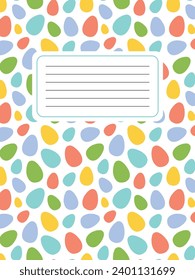 Colorful notebook cover with blank label and pattern of colored painted Easter eggs. Festive Easter cover. For school supplies, stationery, scrapbooking, journaling, planners, brochures, catalogs