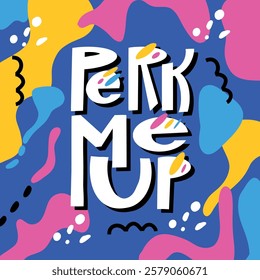 A colorful and playful hand-lettered phrase, "Perk me up", perfect for creating motivational posters, social media graphics, and merchandise