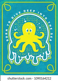 Colorful poster for diving theme. Emblem with cute octopus, rope frame and slogan "Born to dive deep into the sea". Marine badge on grunge background. Vector illustration.