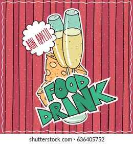 Colorful poster with glasses of wine or champagne and triangular pieces of cheese with holes. Lettering Food Drink and Bon Appetit. Hand drawn in comic style. Vector illustration