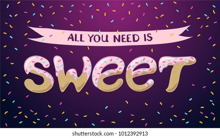 Colorful poster with letters look like a cookie. Donuts lettering, typography. Sweets. Card, banner with donut-like symbols. All you need is sweet.