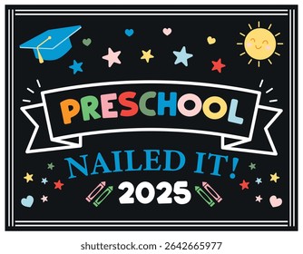 Colorful preschool graduation sign with the phrase “Preschool Nailed It! 2025” on black background. Fun and cute end of year poster for kids with stars, crayons, sun and graduation cap.