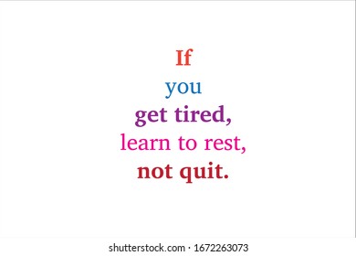 Colorful quote. If you get tired, learn to rest, not quit.