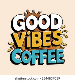 A colorful and stylized graphic design featuring the phrase "Good Vibes Coffee" with a coffee splash effect.