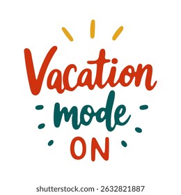 Colorful summer quote Vacation mode ON with hand drawn decorative elements. Fun vacation typography for poster, t-shirt, or sticker.