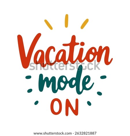 Colorful summer quote Vacation mode ON with hand drawn decorative elements. Fun vacation typography for poster, t-shirt, or sticker.