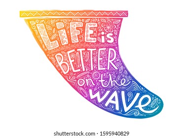 Colorful surf fin silhouette with white sign Life is better on the wave in it. Vector hand drawn illustration in doodle style.
