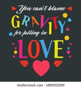 Colorful Text Graphical Presentation On Black Background on Valentine's Day Saying-You Can't Blame Gravity For Falling In Love. Beautiful Artwork Decoration For Ready Printing On Couple Clothing Item.