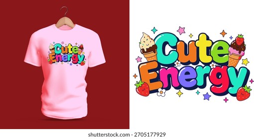 A colorful T-shirt design displaying the phrase “Cute Energy” with decorative sweets including ice cream, strawberries, cherries, and sparkly stars. The bubbly letters, pastel highlights, and soft
