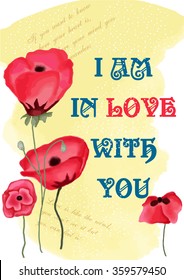 Colorful T-shirt graphic design with "I am in love with you" quote and hand drawn watercolored red corn poppy flowers - Eps10 vector graphics and illustration