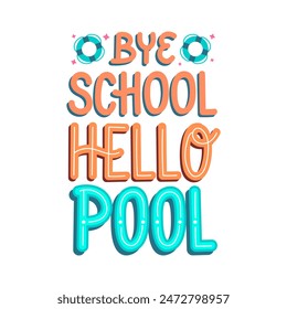 Colorful typography design bye school hello pool. Calligraphy quotes, vector illustrations, and vibrant letters bring the season's sun and life to art.