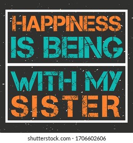 Colorful Vector Grunge Text Saying Happiness Is Being With My Sister- Family Print Items For Your Business