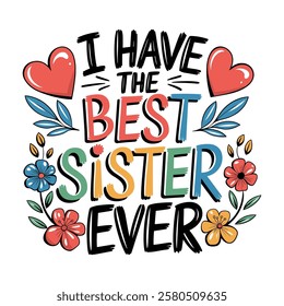 Colorful vector illustration featuring heartfelt message for the best sister ever with floral and heart accents