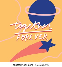 Colorful vector illustration with lettering. Composition with planet, star and pink lines. Together Forever inscription. Quote about love and friendship.