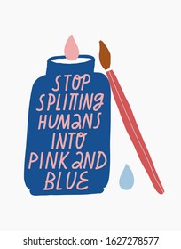 Colorful vector lettering about gender equality. Inspirational quote. Depiction of a tin of paint and brush with drops. Stop Splitting Humans Into Pink And Blue. Hand drawn inscription.