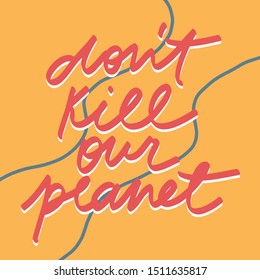 Colorful vector lettering. Beautiful inscription for nature conservation. Don't Kill Our Planet quote.