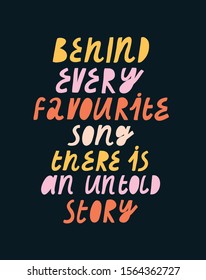Colorful vector lettering. Behind Every Favourite Song There Is An Untold Story inscription. Quote about music