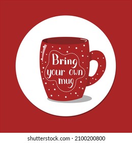 Colorful vector poster with red cup and words Bring your own mug. Cute red cup with dots. Zero waste conceptual illustration for cafe, restaurant, banner and other designs