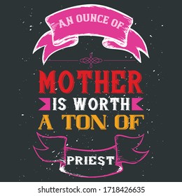 Colorful Vector Saying For Print Item-An Ounce Of Mother Is Worth A Ton Of Priest. Pink Ribbon Graphics With Red White Yellow Text Can Use On Mothers Day Shirts,Cards,Top,Wall Art And Home Decoration.