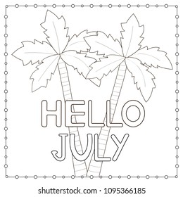 Coloring page with hand drawn text Hello July and palm trees. Vector illustration.