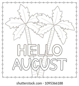 Coloring page with hand drawn text Hello August and palm trees. Vector illustration.