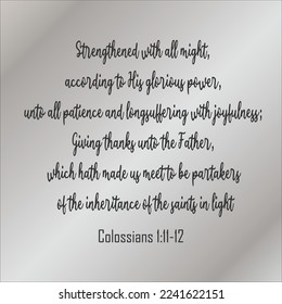 Colossians 1:11 Strengthened with all might, according to His glorious power, unto all patience and longsuffering with joyfulness; 
1:12 Giving thanks unto the Father, which hath made us meet to be ..