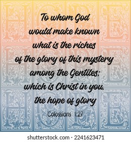 Colossians 1:27 To whom God would make known what is the riches of the glory of this mystery among the Gentiles; which is Christ in you, the hope of glory
