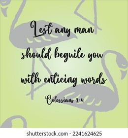 Colossians 2:4 And this I say, lest any man should beguile you with enticing words.
