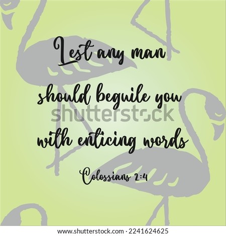 Colossians 2:4 And this I say, lest any man should beguile you with enticing words.

