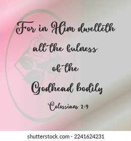 Colossians 2:9 For in Him dwelleth all the fulness of the Godhead bodily. 

