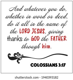 Colossians 3:17 -  Whatever you do whether in word or deed do it all in the name of the Lord Jesus giving thanks to God the Father through him Christian encouragement.	