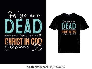 Colossians 3:3 - For ye are Dead and your life is his with CHRIST in GOD - Bible verse Typographic T-shirt Design