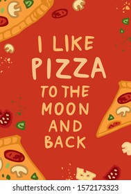 Colour typographic poster with the phrase i like pizza to the moon and back and slices of pizza around hand drawn in flat style. Banner for the menu of cafes, restaurants. Cartoon vector illustration.