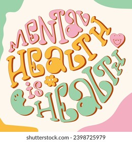 Colourful groovy lettering Mental health is health in a round shape. Trendy design with flowers and hearts with emotions.