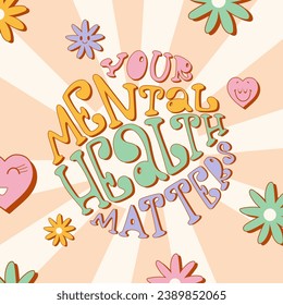 Colourful groovy lettering Your mental health matters in a round shape. Trendy design with flowers and hearts with emotions.