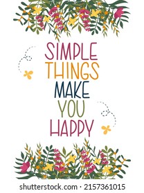 Colourful poster with handwritten lettering Simple things make you happy with summer flowers and leaves. Vector illustration.