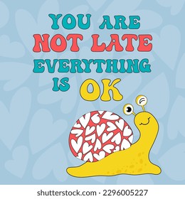 Colourful poster with snail in a cartoon style. You are not late, everything is ok slogan. Vector illustration.