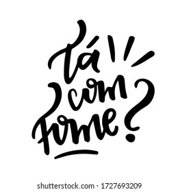 Tá Com Fome? Are You Hungry? Brazilian Portuguese Hand Lettering. Vector.