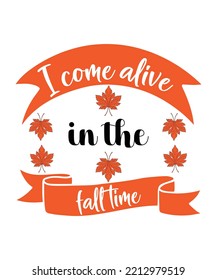 I COME ALIVE IN THE FALL TIME. AUTUMN SEASON LETTERING QUOTE FOR POSTERS, DECORATIONS, 
PRINTS, T-SHIRT DESIGNS. AUTUMN SLOGANS. MORDERN 
TYPOGRAPHY