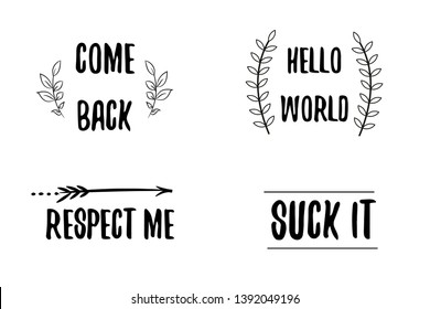 Come back, Hello world, Respect me, Suck it. Calligraphy sayings for print. Vector Quotes