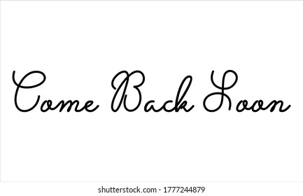 Come Back Soon Hand written Typography Black script text lettering and Calligraphy phrase isolated on the White background