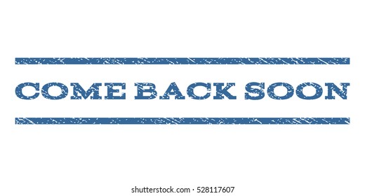 Come Back Soon watermark stamp. Text caption between horizontal parallel lines with grunge design style. Rubber seal cobalt blue stamp with dust texture. Vector ink imprint on a white background.