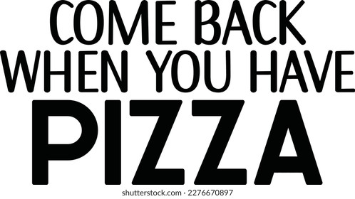Vuelve cuando tengas pizza Diy Doormat tipografía Diseños para ropa y accesorios