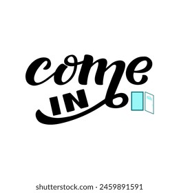 Come In black lettering phrase on white background. Hand drawn welcoming vector illustration with text decor and icon for banner or advertising. Positive inviting quote text for signboard or poster